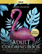 Adult Coloring Book: Stress Relieving Animal Designs Including Garden, Flowers, Forest, Jungle, Marine Life, Birds. Color Your Favourite Animals Like Lions, Elephants, Giraffes, Cats, Dogs, Horses And Many More