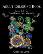 Adult Coloring Book: Stress Relieving Floral Patterns and Mandalas: Relaxation and Relief of Stress Designs to Color