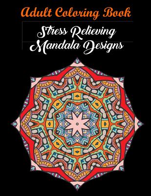Adult Coloring Book: Stress Relieving Mandala Designs: Mandala Coloring Book (Stress Relieving Designs) - Coloring Books, and Coloring Books for Adults, and Coloring Books for Adults Relaxation