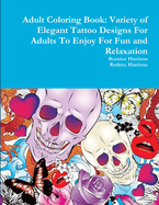 Adult Coloring Book: Variety of Elegant Tattoo Designs for Adults to Enjoy for Fun and Relaxation