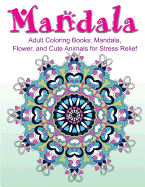 Adult Coloring Books: Mandala, Flower, and Cute Animals for Stress Relief