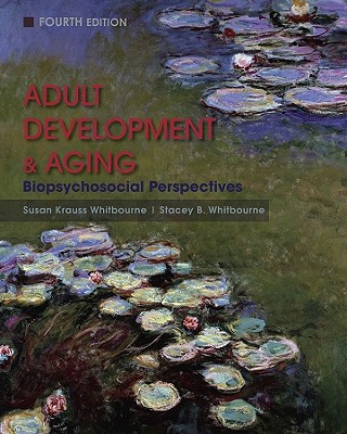 Adult Development and Aging: Biopsychosocial Perspectives - Whitbourne, Susan Krauss, PhD, and Whitbourne, Stacey B