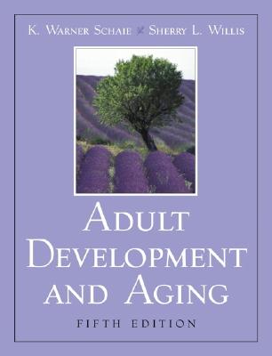 Adult Development and Aging - Schaie, K Warner, PhD, and Willis, Sherry L, Ph.D.