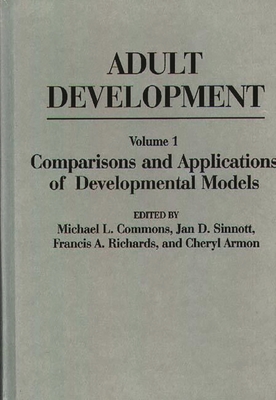 Adult Development: Volume I: Comparisons and Applications of Developmental Models - Commons, Michael L (Editor), and Sinnott, Jan D (Editor), and Richards, Francis a (Editor)