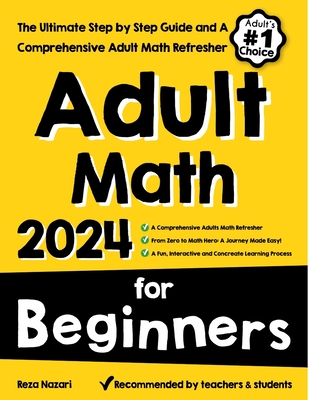 Adult Math for Beginners: The Ultimate Step by Step Guide and A Comprehensive Adult Math Refresher - Nazari, Reza