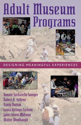 Adult Museum Programs: Designing Meaningful Experiences - Sachatello-Sawyer, Bonnie, and Fellenz, Robert A, and Burton, Hanly