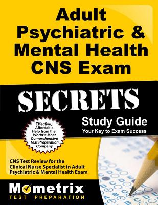 Adult Psychiatric & Mental Health CNS Exam Secrets Study Guide: CNS Test Review for the Clinical Nurse Specialist in Adult Psychiatric & Mental Health Exam - Mometrix Nurse Specialist Certification Test Team (Editor)