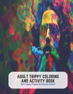 Adult Trippy Coloring and Activity Book: 50 Trippy Pages for Stress Relief
