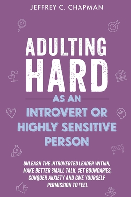 Adulting Hard as an Introvert or Highly Sensitive Person - Chapman, Jeffrey C