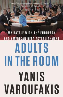 Adults in the Room: My Battle with the European and American Deep Establishment - Varoufakis, Yanis