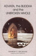Advaita, the Buddha and the Unbroken Whole - Balsekar, Ramesh S.