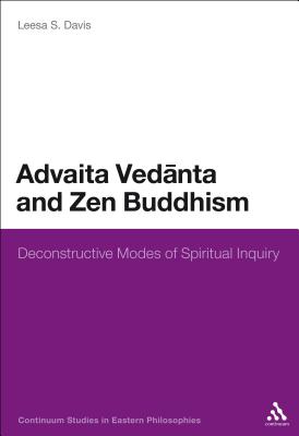 Advaita Vedanta and Zen Buddhism: Deconstructive Modes of Spiritual Inquiry - Davis, Leesa S