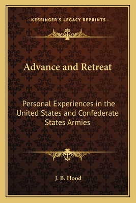 Advance and Retreat: Personal Experiences in the United States and Confederate States Armies - Hood, J B