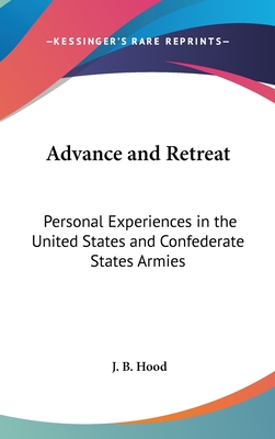 Advance and Retreat: Personal Experiences in the United States and Confederate States Armies - Hood, J B