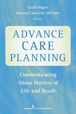 Advance Care Planning: Communicating about Matters of Life and Death - Rogne, Leah (Editor), and McCune, Susana, Ma, CT (Editor)