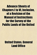 Advance Sheets of Chapters I to VI, Inclusive, of a Revision of the Manual of Instructions for the Survey of the Public Lands of the United States (Classic Reprint)
