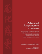 Advanced Acupuncture, a Clinic Manual: Protocols for the Complement Channels of the Complete Acupuncture System: The Sinew, Luo, Divergent and Eight Extraordinary Channels. Includes Drawings of the Primary Channels.