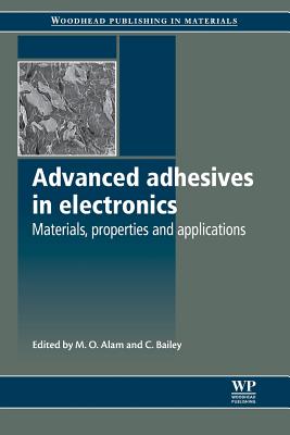 Advanced Adhesives in Electronics: Materials, Properties and Applications - Alam, M O (Editor), and Bailey, C (Editor)
