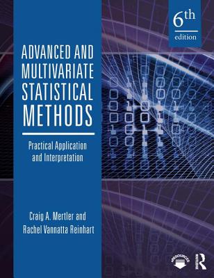 Advanced and Multivariate Statistical Methods: Practical Application and Interpretation - Mertler, Craig A., and Vannatta Reinhart, Rachel