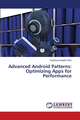 Advanced Android Patterns: Optimizing Apps for Performance - Kumar Tipu, Rupesh