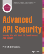 Advanced API Security: Securing APIs with Oauth 2.0, Openid Connect, Jws, and Jwe