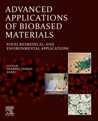 Advanced Applications of Biobased Materials: Food, Biomedical, and Environmental Applications - Ahmed, Shakeel (Editor), and Tomer, Annu (Editor)