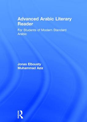 Advanced Arabic Literary Reader: For Students of Modern Standard Arabic - Elbousty, Jonas, and Aziz, Muhammad