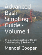 Advanced Bash Scripting Guide - Volume 1: An in-depth exploration of the art of shell scripting ( Revision 10 )