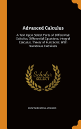 Advanced Calculus: A Text Upon Select Parts of Differential Calculus, Differential Equations, Integral Calculus, Theory of Functions; With Numerous Exercises