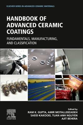 Advanced Ceramic Coatings: Fundamentals, Manufacturing, and Classification - Gupta, Ram K (Editor), and Motallebzadeh, Amir (Editor), and Kakooei, Saeid (Editor)