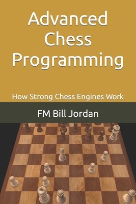 Advanced Chess Programming: How Strong Chess Engines Work - Jordan, Fm Bill