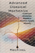 Advanced Classical Mechanics: Fields, Symmetry, and Relativity, Continuum mechanics (fluids, elasticity), Noether's theorem and conservation laws, Relativistic mechanics (Lorentz transformations)