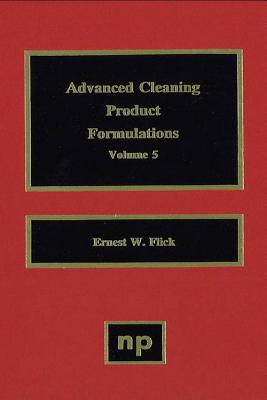 Advanced Cleaning Product Formulations, Vol. 5 - Flick, Ernest W