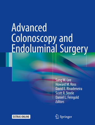 Advanced Colonoscopy and Endoluminal Surgery - Lee, Sang W (Editor), and Ross, Howard M (Editor), and Rivadeneira, David E (Editor)