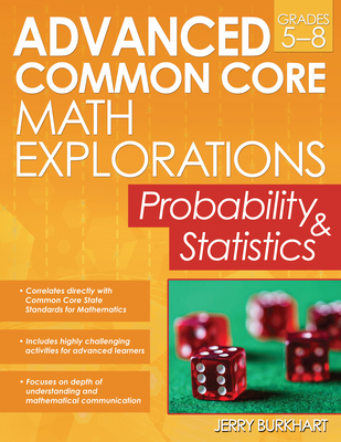 Advanced Common Core Math Explorations: Probability and Statistics (Grades 5-8) - Burkhart, Jerry