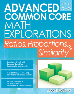 Advanced Common Core Math Explorations: Ratios, Proportions, and Similarity (Grades 5-8) - Burkhart, Jerry