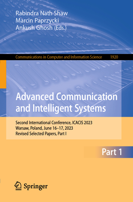 Advanced Communication and Intelligent Systems: Second International Conference, ICACIS 2023, Warsaw, Poland, June 16-17, 2023, Revised Selected Papers, Part I - Shaw, Rabindra Nath (Editor), and Paprzycki, Marcin (Editor), and Ghosh, Ankush (Editor)