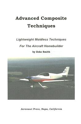Advanced Composite Techniques: Lightweigh Moldless Techniques for the Aircraft Homebuilder - Smith, Zeke