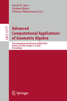 Advanced Computational Applications of Geometric Algebra: First International Conference, ICACGA 2022, Denver, CO, USA, October 2-5, 2022, Proceedings - Silva, David W. (Editor), and Hitzer, Eckhard (Editor), and Hildenbrand, Dietmar (Editor)