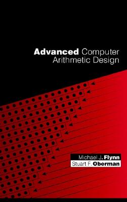 Advanced Computer Arithmetic Design - Flynn, Michael J, PhD, and Oberman, Stuart F