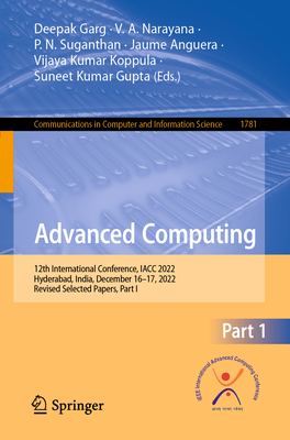 Advanced Computing: 12th International Conference, IACC 2022, Hyderabad, India, December 16-17, 2022, Revised Selected Papers, Part I - Garg, Deepak (Editor), and Narayana, V. A. (Editor), and Suganthan, P. N. (Editor)