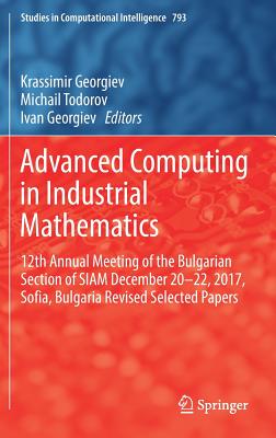 Advanced Computing in Industrial Mathematics: 12th Annual Meeting of the Bulgarian Section of Siam December 20-22, 2017, Sofia, Bulgaria Revised Selected Papers - Georgiev, Krassimir (Editor), and Todorov, Michail (Editor), and Georgiev, Ivan (Editor)