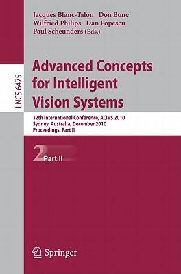 Advanced Concepts for Intelligent Vision Systems: 12th International Conference, ACIVS 2010, Sydney, Australia, December 13-16, 2010, Proceedings, Part II - Blanc-Talon, Jacques (Editor), and Bone, Don (Editor), and Philips, Wilfried (Editor)