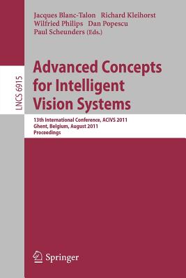 Advanced Concepts for Intelligent Vision Systems: 13th International Conference, Acivs 2011, Ghent, Belgium, August 22-25, 2011, Proceedings - Blanc-Talon, Jaques (Editor), and Philips, Wilfried (Editor), and Popescu, Dan (Editor)
