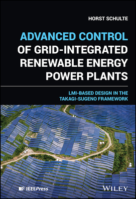 Advanced Control of Grid-Integrated Renewable Energy Power Plants: LMI-Based Design in the Takagi-Sugeno Framework - Schulte, Horst