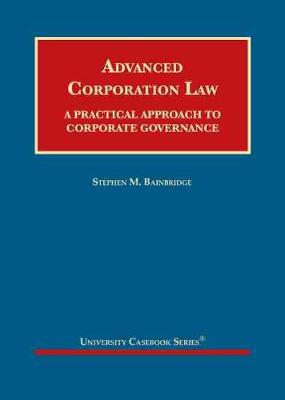 Advanced Corporation Law: A Practical Approach to Corporate Governance - Bainbridge, Stephen M.