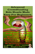 Advanced Crowdfunding Side Hustle Made Easy For Beginners.: New Practical Guide To Start A Self-Fundraising, And Offer it As Side Gigs Business For Individuals, Without Startup costs.