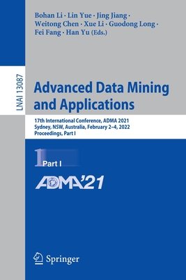 Advanced Data Mining and Applications: 17th International Conference, ADMA 2021, Sydney, NSW, Australia, February 2-4, 2022, Proceedings, Part I - Li, Bohan (Editor), and Yue, Lin (Editor), and Jiang, Jing (Editor)