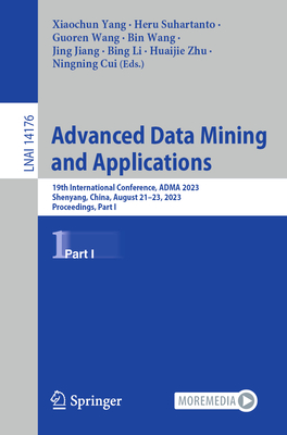 Advanced Data Mining and Applications: 19th International Conference, ADMA 2023, Shenyang, China, August 21-23, 2023, Proceedings, Part I - Yang, Xiaochun (Editor), and Suhartanto, Heru (Editor), and Wang, Guoren (Editor)