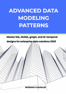 Advanced Data Modeling Patterns: Master SQL, NoSQL, graph, and bi-temporal designs for enterprise data solutions 2025